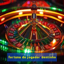 fortuna do jogador dentinho